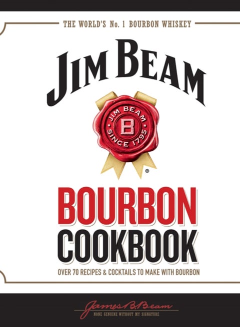 Jim Beam Bourbon Cookbook : Over 70 recipes & cocktails to make with bourbon